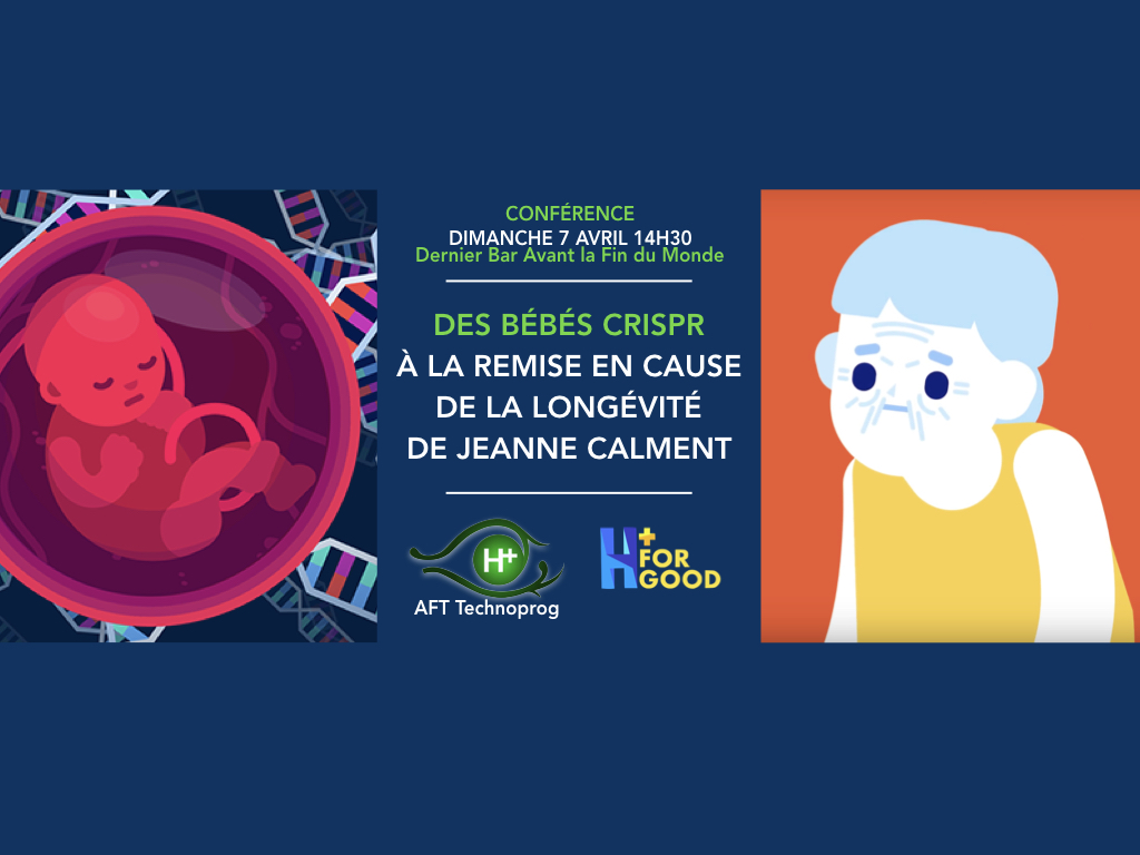 Conférence H+ à Paris –  Bébés CRISPR-Cas9 & Jeanne Calment – Dimanche 7 avril à 14h30